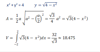     x2 + y2 = 4           y=√(4-x^2 )
   A=  1/2 a √(a^2-(a/2)^2 )=√3/4 〖 a〗^2=√3 (4-〖 x〗^2 )
   V=∫_(-2)^2▒〖√3 (4-〖 x〗^2 )dx=32/√3≈18.475〗
