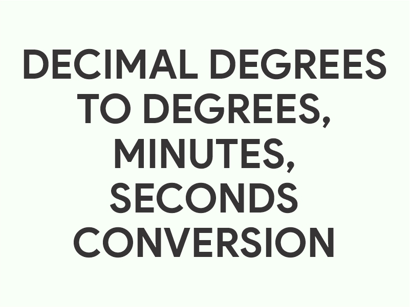 Decimal Degrees to Degrees, Minutes, Seconds Conversion